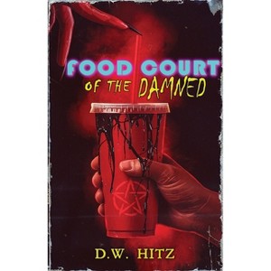 Food Court of the Damned - by  D W Hitz (Paperback) - 1 of 1