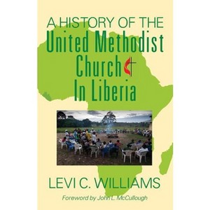 A History of the United Methodist Church in Liberia - by  Levi C Williams (Paperback) - 1 of 1