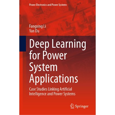 Deep Learning for Power System Applications - (Power Electronics and Power Systems) by  Fangxing Li & Yan Du (Hardcover)