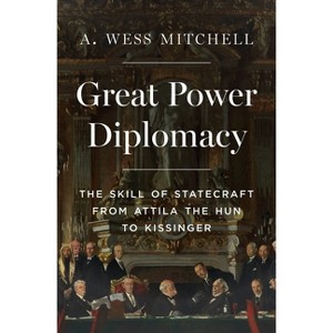 Great Power Diplomacy - by  A Wess Mitchell (Hardcover) - 1 of 1