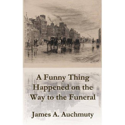 A Funny Thing Happened on the Way to a Funeral - by  James a Auchmuty (Paperback)