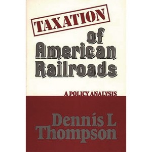 Taxation of American Railroads - (Contributions in Economics and Economic History) by  Dennis L Thomson & Dennis L Thompson (Hardcover) - 1 of 1