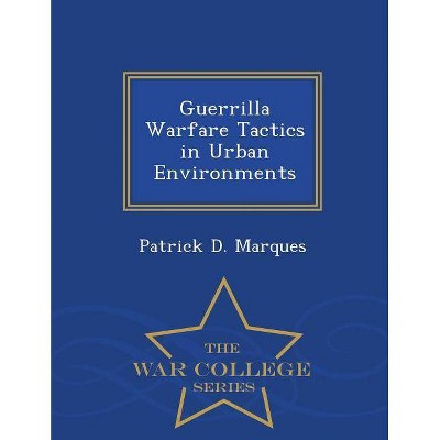 Guerrilla Warfare Tactics in Urban Environments - by  Patrick D Marques (Paperback)