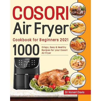 Cosori Air Fryer Cookbook for Beginners 2021 - by  Honeri Davis (Paperback)