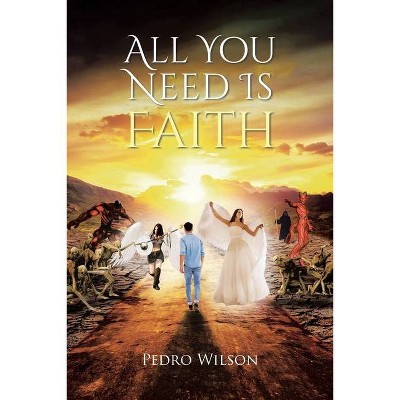 All You Need Is Faith - by  Pedro Wilson (Paperback)