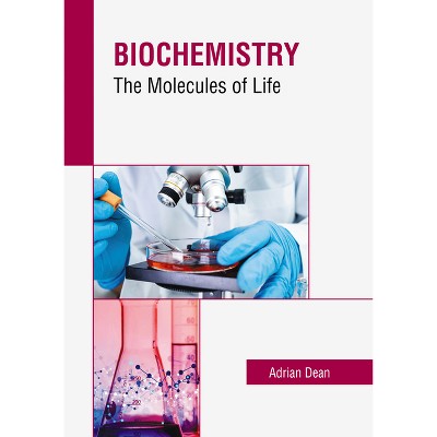Biochemistry: The Molecules of Life - by  Adrian Dean (Hardcover)