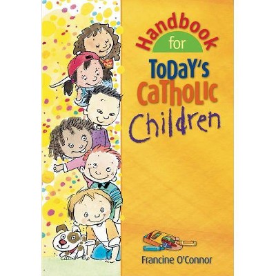 Handbook for Today's Catholic Children - (Catholic Handbook) by  Francine O'Connor (Paperback)