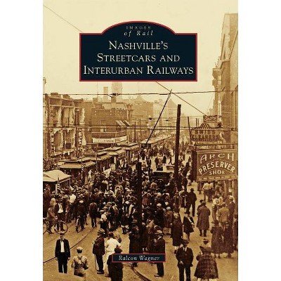 Nashville's Streetcars and Interurban Railways - by Ralcon L. Wagner (Paperback)