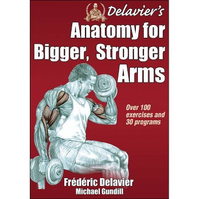 Delavier's Anatomy for Bigger, Stronger Arms - by  Frederic Delavier & Michael Gundill (Paperback)