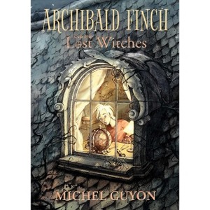 Archibald Finch and the Lost Witches - by  Michel Guyon (Hardcover) - 1 of 1