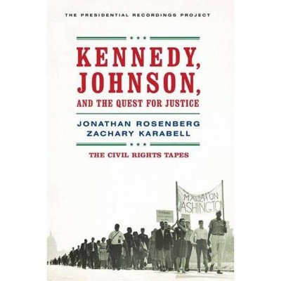 Kennedy, Johnson, and the Quest for Justice - by  Jonathan Rosenberg & Zachary Karabell (Paperback)