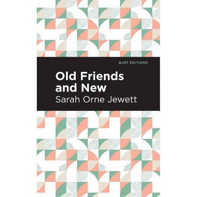 Old Friends and New - (Mint Editions) by  Sarah Orne Jewett (Paperback)