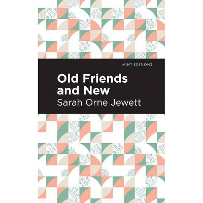 Old Friends and New - (Mint Editions) by  Sarah Orne Jewett (Paperback)