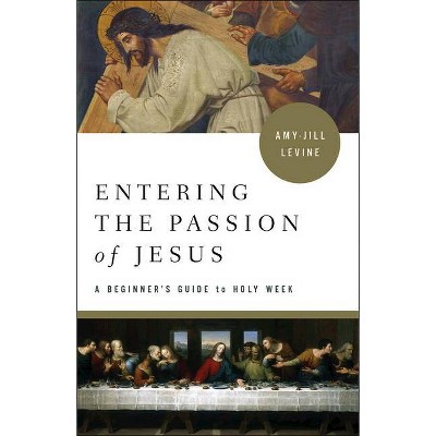 Entering the Passion of Jesus - by  Amy-Jill Levine (Paperback)