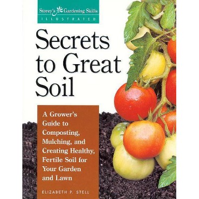 Secrets to Great Soil - (Gardening Skills Illustrated) by  Elizabeth Stell (Paperback)