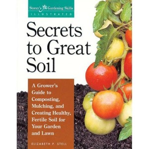 Secrets to Great Soil - (Gardening Skills Illustrated) by  Elizabeth Stell (Paperback) - 1 of 1