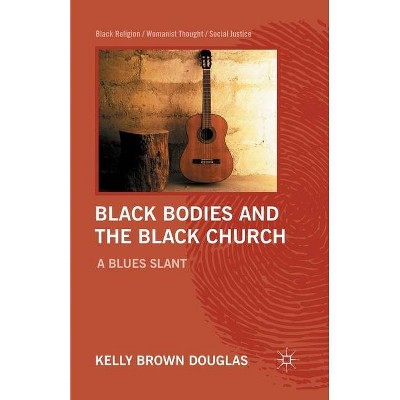 Black Bodies and the Black Church - (Black Religion/Womanist Thought/Social Justice) by  Kelly Brown Douglas (Paperback)