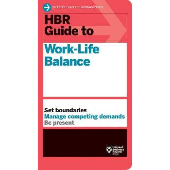 HBR Guide to Work-Life Balance - by  Harvard Business Review & Stewart D Friedman & Elizabeth Grace Saunders & Peter Bregman & Daisy Wademan Dowling