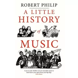 A Little History of Music - (Little Histories) by  Robert Philip (Hardcover)