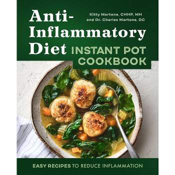 Anti-Inflammatory Diet Instant Pot Cookbook - by  Kitty Martone & Charles Martone (Paperback)