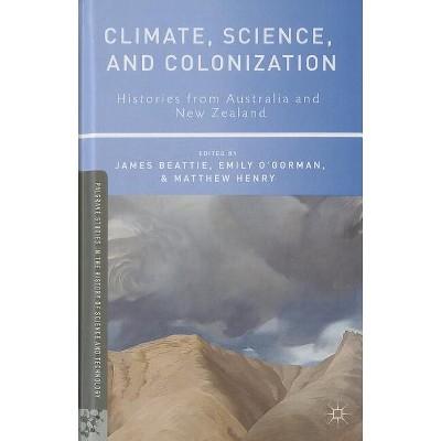 Climate, Science, and Colonization - (Palgrave Studies in the History of Science and Technology) by  Emily O'Gorman & Matthew Henry (Hardcover)
