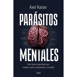 Parásitos Mentales: Siete Ideas Progresistas Que Infectan Nuestro Pensamiento Y Sociedad / Mental Parasites - by  Axel Kaiser (Paperback) - 1 of 1
