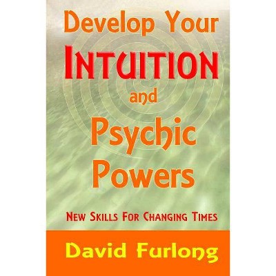 Develop Your Intuition and Psychic Powers - by  David Furlong (Paperback)