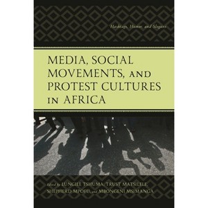 Media, Social Movements, and Protest Cultures in Africa - by  Lungile Tshuma & Trust Matsilele & Shepherd Mpofu & Mbongeni Msimanga (Hardcover) - 1 of 1