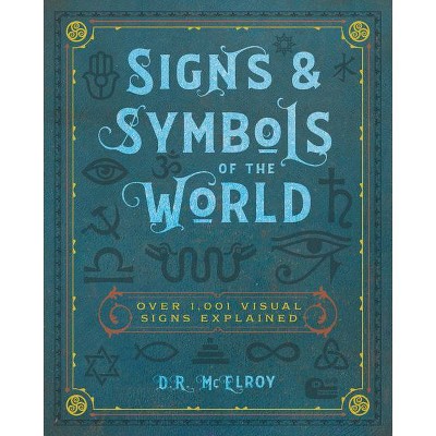 Signs & Symbols of the World - (Complete Illustrated Encyclopedia) by  D R McElroy (Paperback)