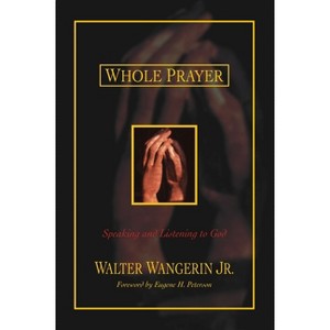 Whole Prayer - by  Walter Wangerin Jr (Paperback) - 1 of 1