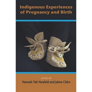 Indigenous Experiences of Preguancy and Birth - by  Neufield Hannah Tait (Paperback) - 1 of 1