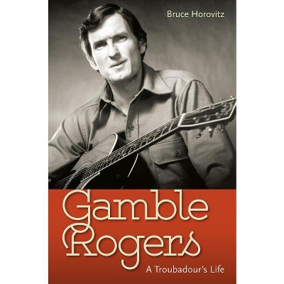 Gamble Rogers - by  Bruce Horovitz (Hardcover)