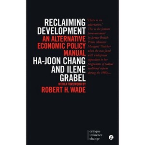 Reclaiming Development - 2nd Edition by  Ha-Joon Chang & Ilene Grabel (Paperback) - 1 of 1