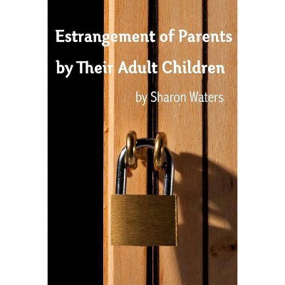 Estrangement of Parents by Their Adult Children - by  Sharon Waters (Paperback)