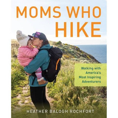 Moms Who Hike - by  Heather Balogh Rochfort (Paperback)