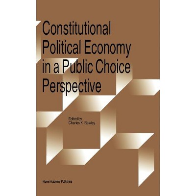 Constitutional Political Economy in a Public Choice Perspective - by  Charles Rowley (Hardcover)