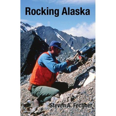 Rocking Alaska - by  Steven A Fechner (Paperback)