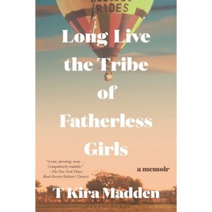 Long Live the Tribe of Fatherless Girls - by  T Kira Madden (Paperback) - 1 of 1