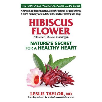 Hibiscus Flower - (The Rainforest Medicinal Plant Guide) by  Leslie Taylor (Paperback)