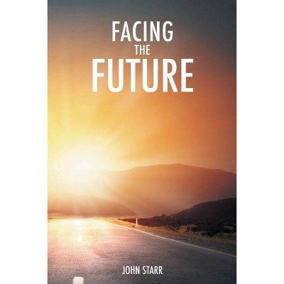 Facing the Future - by  John Starr (Paperback)