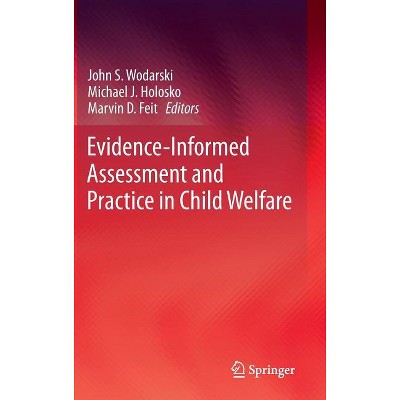 Evidence-Informed Assessment and Practice in Child Welfare - by  John S Wodarski & Michael J Holosko & Marvin D Feit (Hardcover)