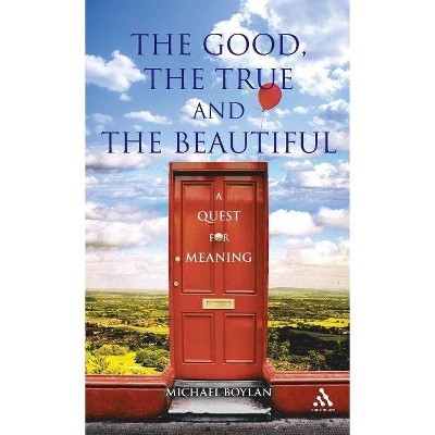 The Good, the True and the Beautiful - by  Michael Boylan (Hardcover)