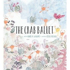 The Crab Ballet - by  Renée Latulippe (Hardcover) - 1 of 1