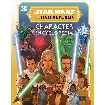 Star Wars the High Republic Character Encyclopedia - by  Amy Richau & Megan Crouse (Hardcover)