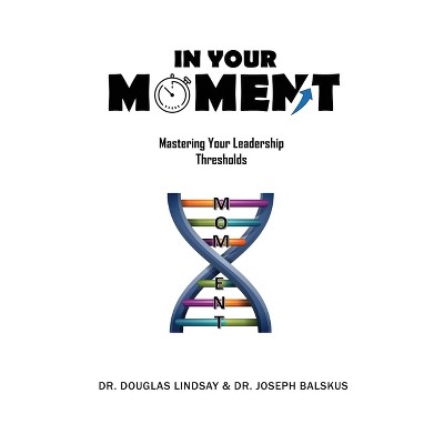 In Your Moment - by  Douglas Lindsay & Joseph Balskus (Paperback)