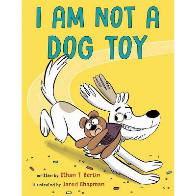 I Am Not a Dog Toy - by  Ethan T Berlin (Hardcover)