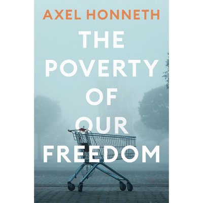 The Poverty of Our Freedom - by  Axel Honneth (Hardcover)