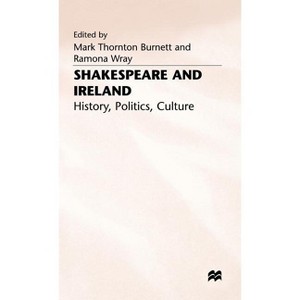 Shakespeare and Ireland - (History, Politics, Culture) by  Mark Thornton Burnett & Ramona Wray (Hardcover) - 1 of 1
