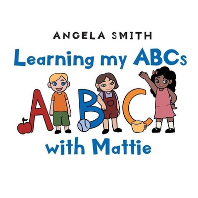 Learning my ABCs with Mattie - by  Angela Smith (Paperback)