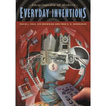 Encyclopedia of Modern Everyday Inventions - by  David J Cole & Eve B Cole & Fred Schroeder (Hardcover)